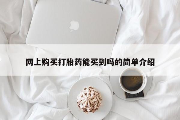 药流药在线付款网上购买打胎药能买到吗的简单介绍