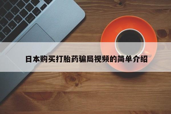 药流药在线付款日本购买打胎药骗局视频的简单介绍