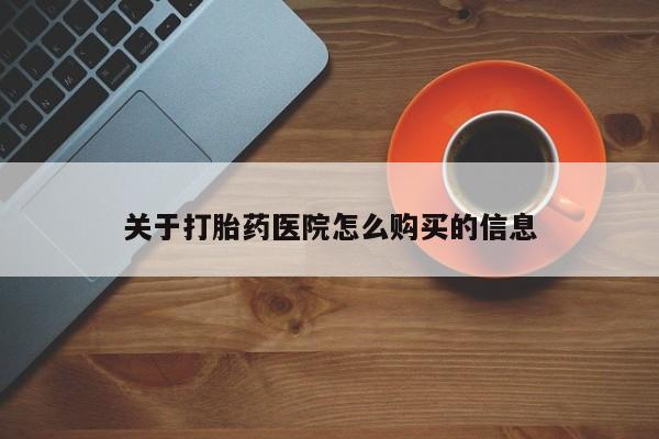 药流药在线付款关于打胎药医院怎么购买的信息