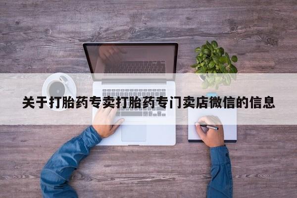 药流药在线付款关于打胎药专卖打胎药专门卖店微信的信息