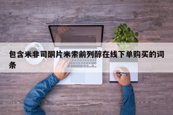 药流药在线付款包含米非司酮片米索前列醇在线下单购买的词条
