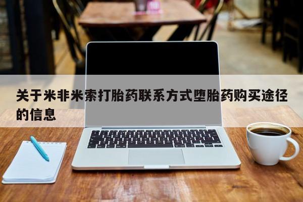 药流药在线付款关于米非米索打胎药联系方式堕胎药购买途径的信息